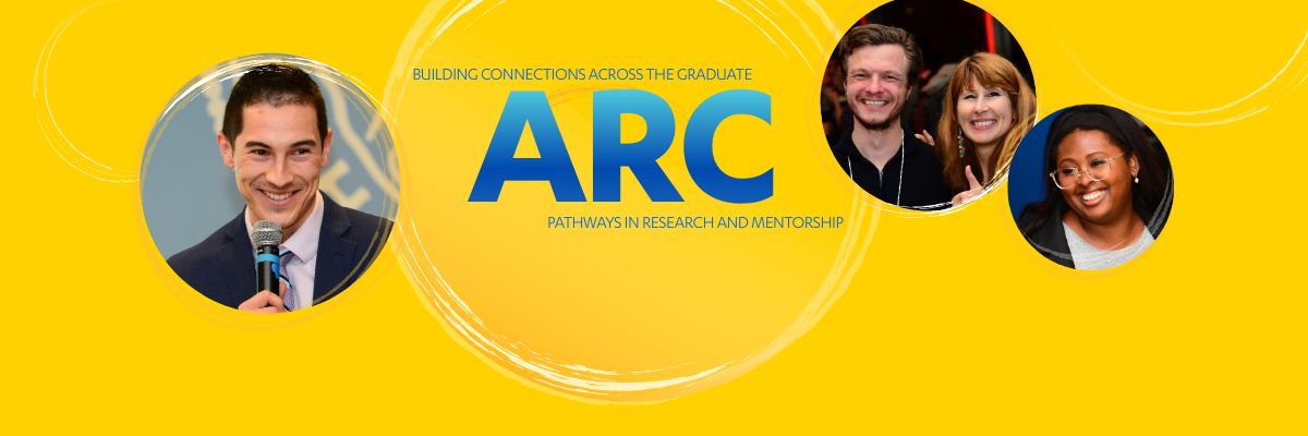 Bright yellow event banner for UCLA Graduate ARC featuring the title “ARC: Pathways in Research and Mentorship,” the phrase “Building Connections Across the Graduate,” and circular photos of diverse, smiling speakers and attendees, including one person speaking into a microphone.